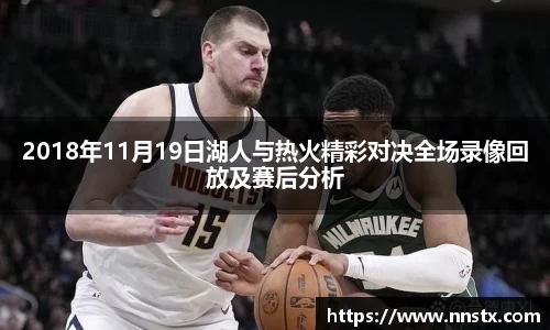 2018年11月19日湖人与热火精彩对决全场录像回放及赛后分析